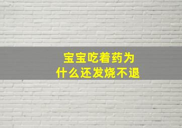 宝宝吃着药为什么还发烧不退