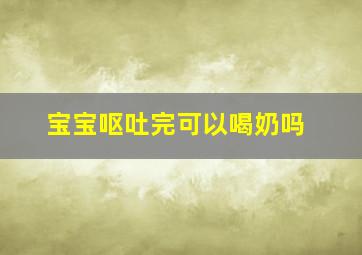 宝宝呕吐完可以喝奶吗