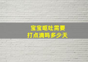 宝宝呕吐需要打点滴吗多少天