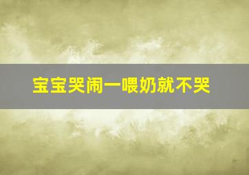 宝宝哭闹一喂奶就不哭