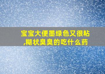 宝宝大便墨绿色又很粘,糊状臭臭的吃什么药