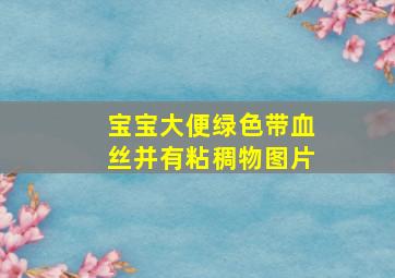 宝宝大便绿色带血丝并有粘稠物图片