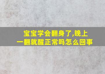 宝宝学会翻身了,晚上一翻就醒正常吗怎么回事