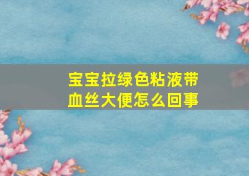 宝宝拉绿色粘液带血丝大便怎么回事