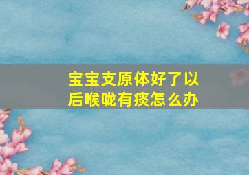 宝宝支原体好了以后喉咙有痰怎么办