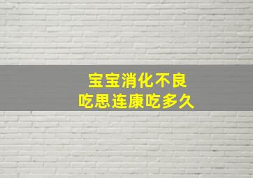 宝宝消化不良吃思连康吃多久