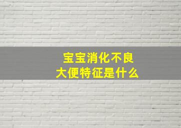 宝宝消化不良大便特征是什么