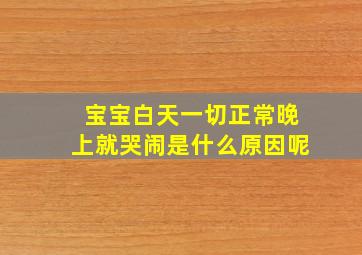 宝宝白天一切正常晚上就哭闹是什么原因呢