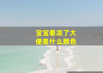 宝宝着凉了大便是什么颜色