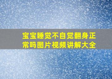 宝宝睡觉不自觉翻身正常吗图片视频讲解大全