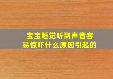 宝宝睡觉听到声音容易惊吓什么原因引起的