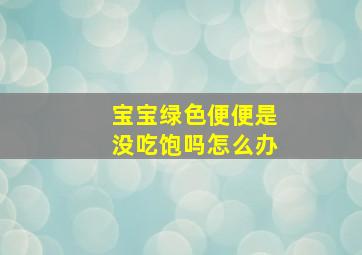 宝宝绿色便便是没吃饱吗怎么办