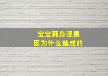 宝宝翻身晚是因为什么造成的