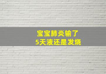 宝宝肺炎输了5天液还是发烧