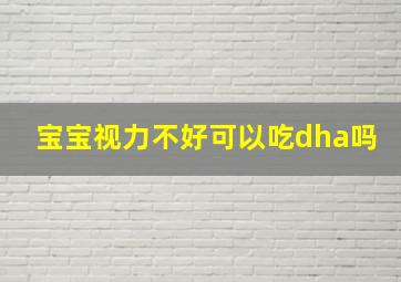 宝宝视力不好可以吃dha吗