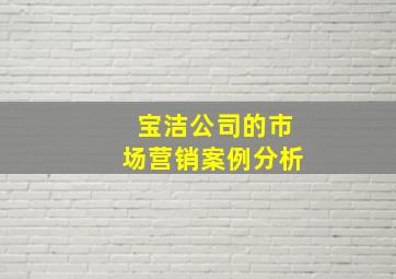 宝洁公司的市场营销案例分析