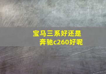 宝马三系好还是奔驰c260好呢