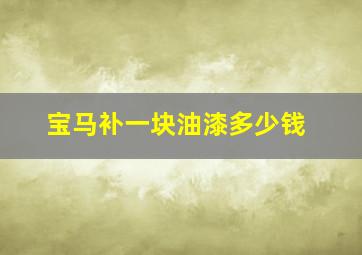 宝马补一块油漆多少钱