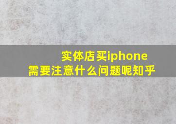 实体店买iphone需要注意什么问题呢知乎