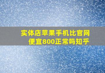 实体店苹果手机比官网便宜800正常吗知乎