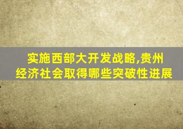 实施西部大开发战略,贵州经济社会取得哪些突破性进展