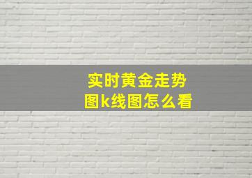 实时黄金走势图k线图怎么看