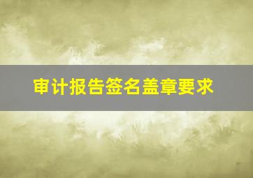 审计报告签名盖章要求