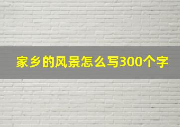 家乡的风景怎么写300个字