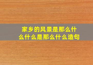 家乡的风景是那么什么什么是那么什么造句