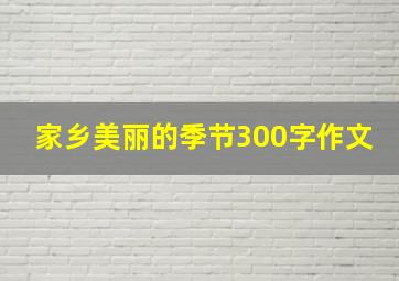 家乡美丽的季节300字作文