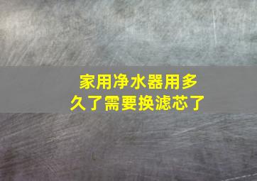 家用净水器用多久了需要换滤芯了