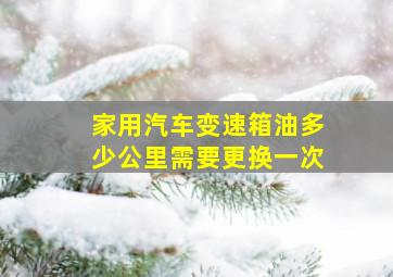 家用汽车变速箱油多少公里需要更换一次