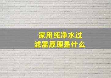 家用纯净水过滤器原理是什么