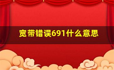 宽带错误691什么意思