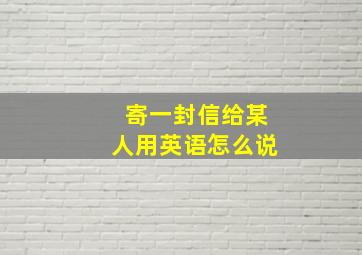 寄一封信给某人用英语怎么说