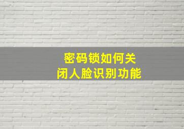 密码锁如何关闭人脸识别功能