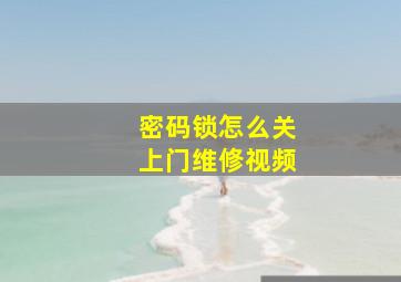 密码锁怎么关上门维修视频