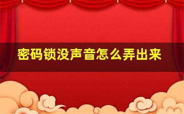 密码锁没声音怎么弄出来