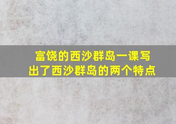 富饶的西沙群岛一课写出了西沙群岛的两个特点