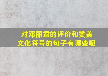 对邓丽君的评价和赞美文化符号的句子有哪些呢