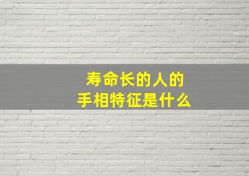 寿命长的人的手相特征是什么