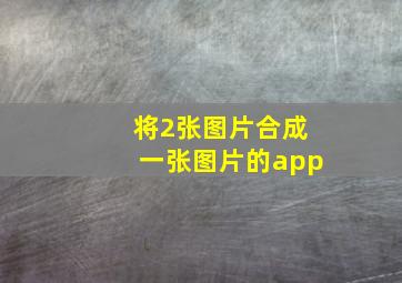 将2张图片合成一张图片的app