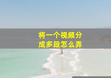 将一个视频分成多段怎么弄