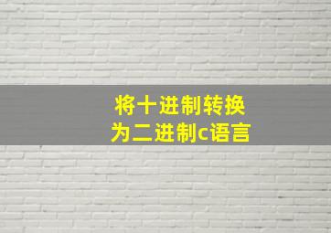 将十进制转换为二进制c语言