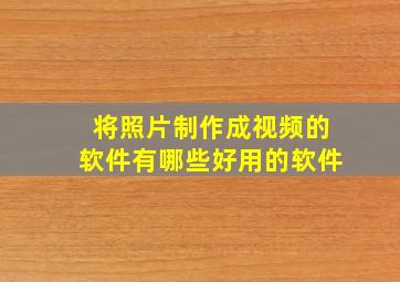 将照片制作成视频的软件有哪些好用的软件