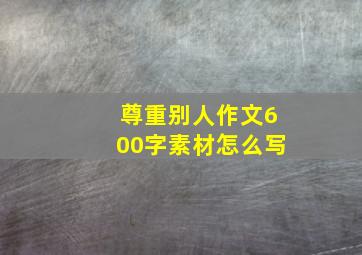 尊重别人作文600字素材怎么写