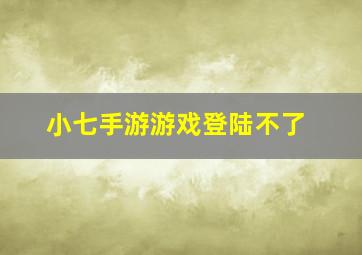 小七手游游戏登陆不了