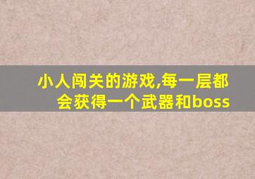 小人闯关的游戏,每一层都会获得一个武器和boss