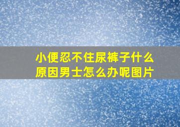 小便忍不住尿裤子什么原因男士怎么办呢图片