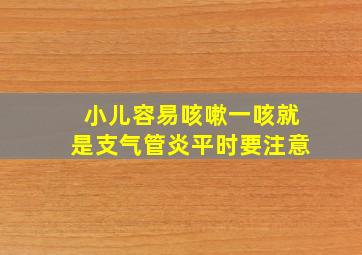 小儿容易咳嗽一咳就是支气管炎平时要注意